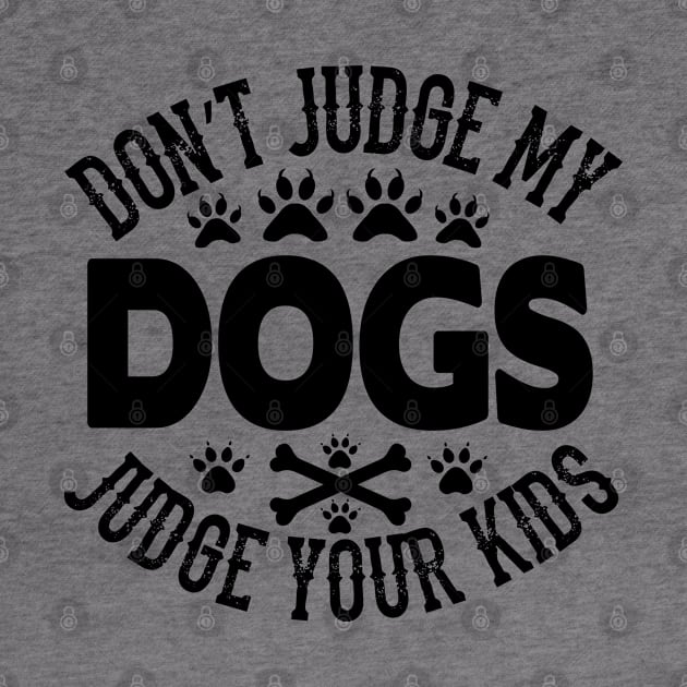 Don't judge my dogs judge your kids by mohamadbaradai